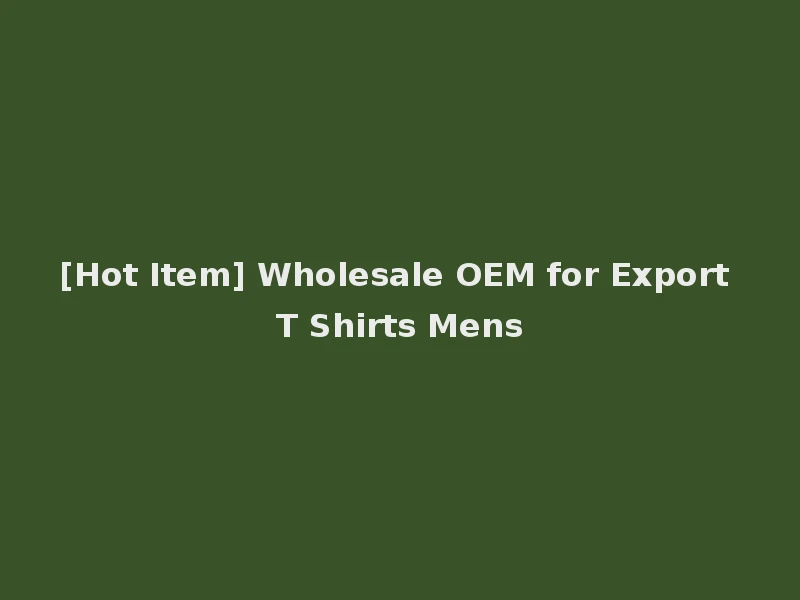 [Hot Item] Wholesale OEM for Export T Shirts Mens