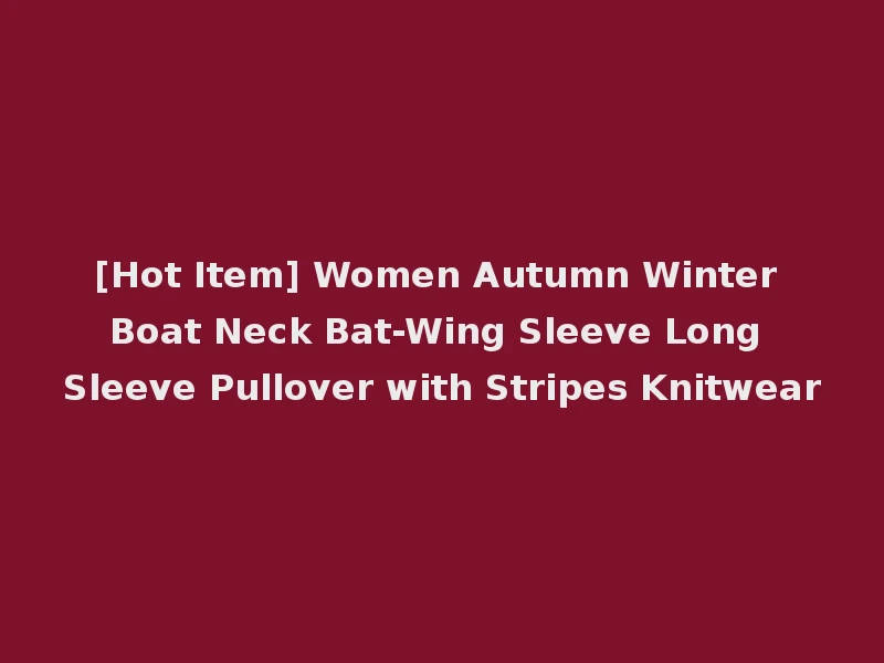 [Hot Item] Women Autumn Winter Boat Neck Bat-Wing Sleeve Long Sleeve Pullover with Stripes Knitwear