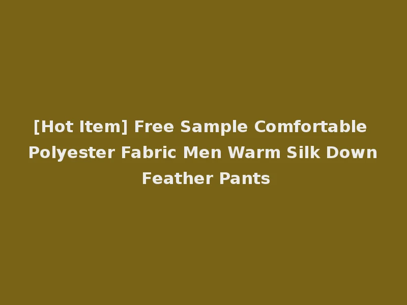 [Hot Item] Free Sample Comfortable Polyester Fabric Men Warm Silk Down Feather Pants
