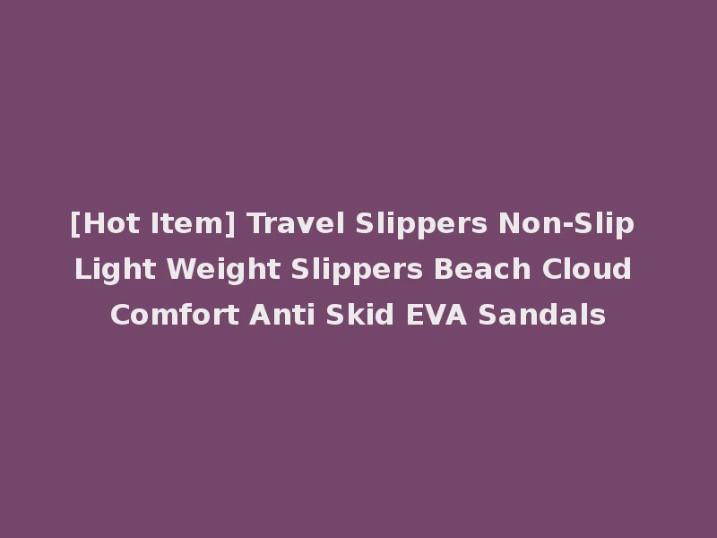[Hot Item] Travel Slippers Non-Slip Light Weight Slippers Beach Cloud Comfort Anti Skid EVA Sandals