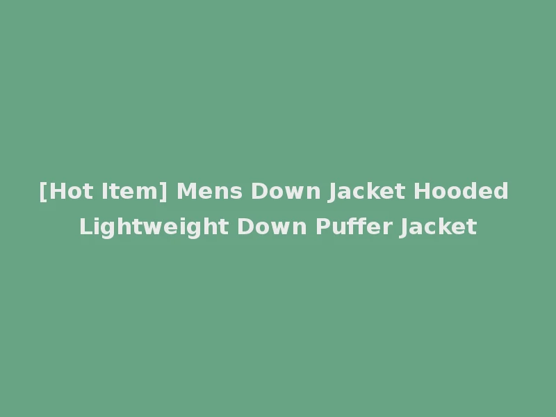 [Hot Item] Mens Down Jacket Hooded Lightweight Down Puffer Jacket