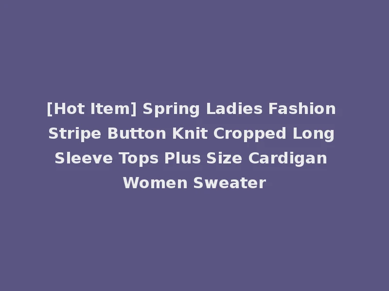 [Hot Item] Spring Ladies Fashion Stripe Button Knit Cropped Long Sleeve Tops Plus Size Cardigan Women Sweater