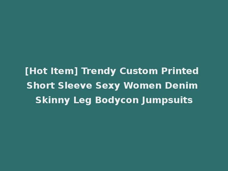 [Hot Item] Trendy Custom Printed Short Sleeve Sexy Women Denim Skinny Leg Bodycon Jumpsuits