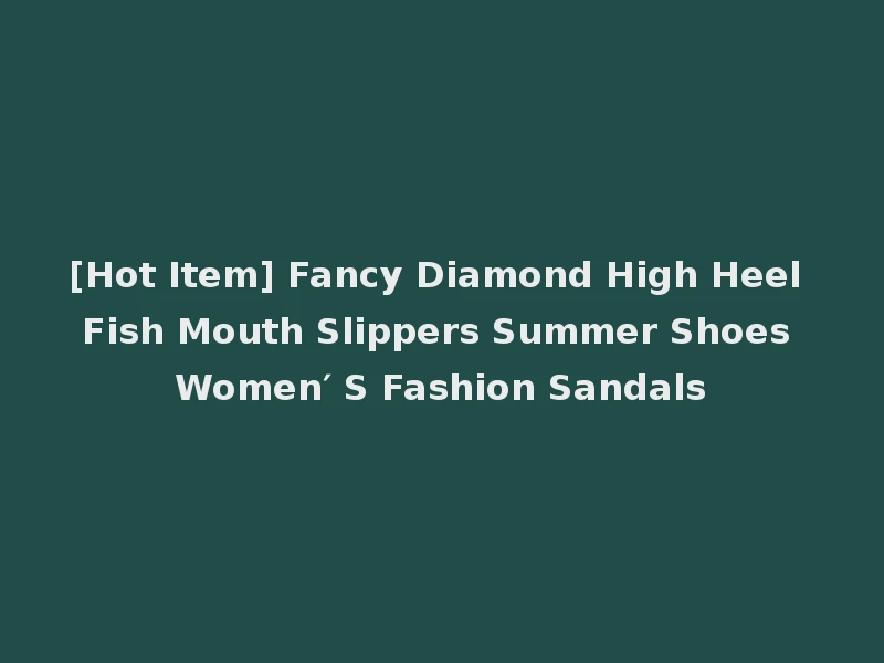 [Hot Item] Fancy Diamond High Heel Fish Mouth Slippers Summer Shoes Women′ S Fashion Sandals