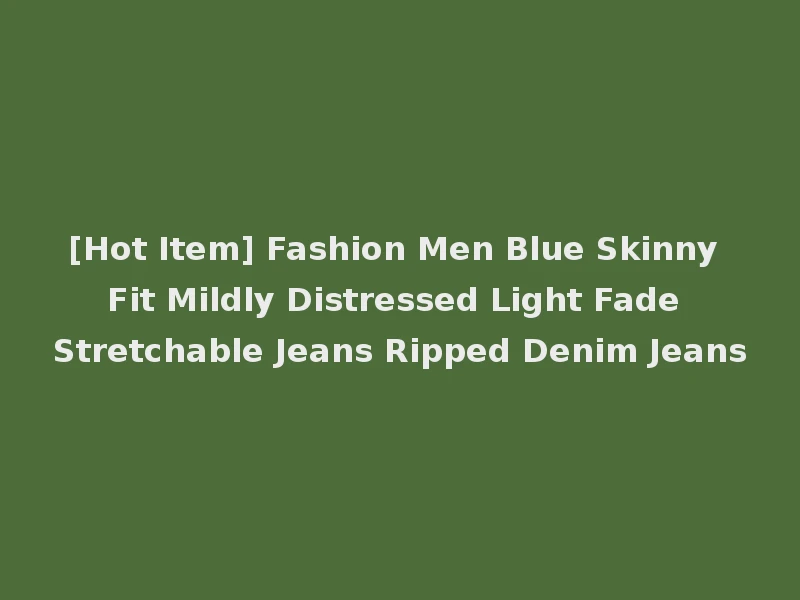 [Hot Item] Fashion Men Blue Skinny Fit Mildly Distressed Light Fade Stretchable Jeans Ripped Denim Jeans