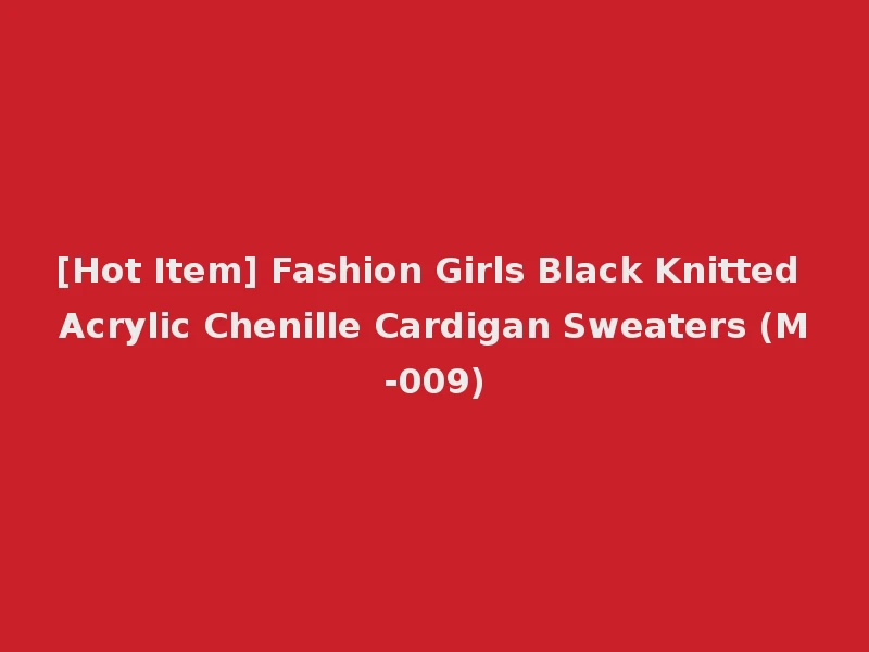 [Hot Item] Fashion Girls Black Knitted Acrylic Chenille Cardigan Sweaters (M-009)