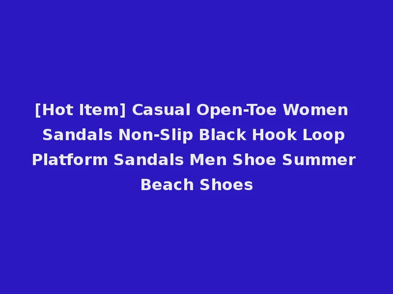 [Hot Item] Casual Open-Toe Women Sandals Non-Slip Black Hook Loop Platform Sandals Men Shoe Summer Beach Shoes