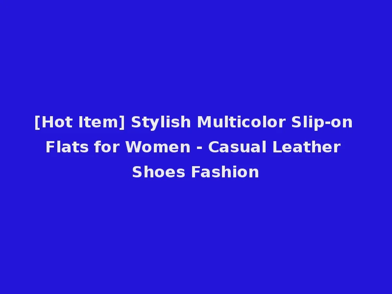[Hot Item] Stylish Multicolor Slip-on Flats for Women - Casual Leather Shoes Fashion