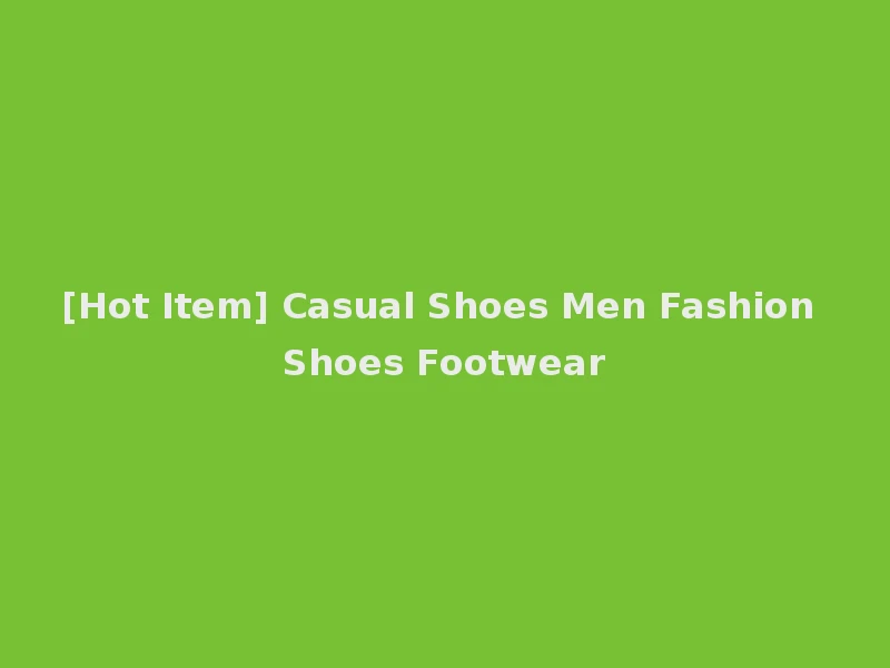 [Hot Item] Casual Shoes Men Fashion Shoes Footwear