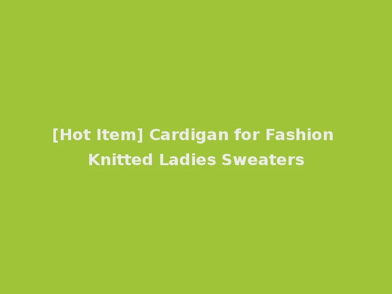 [Hot Item] Cardigan for Fashion Knitted Ladies Sweaters
