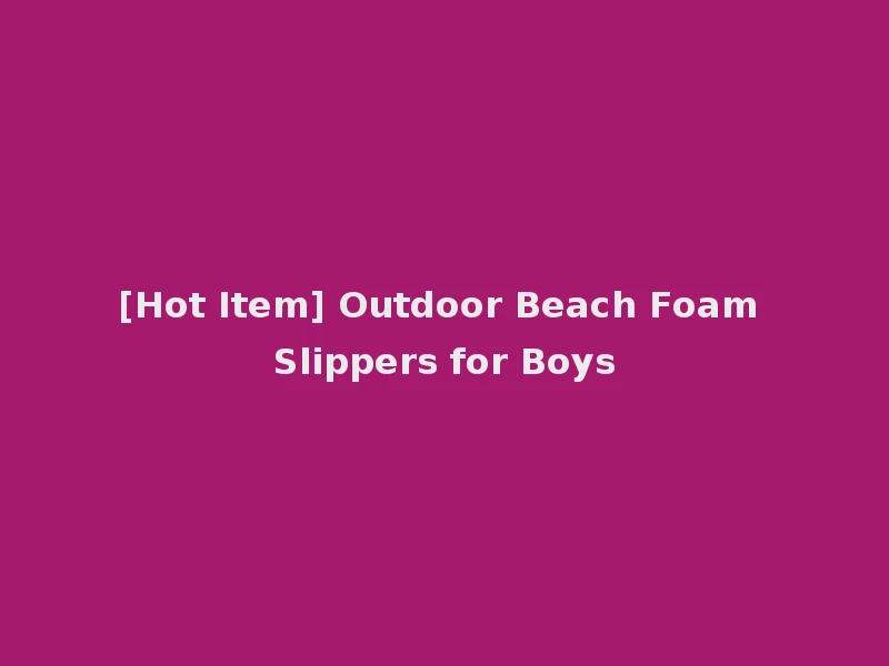 [Hot Item] Outdoor Beach Foam Slippers for Boys