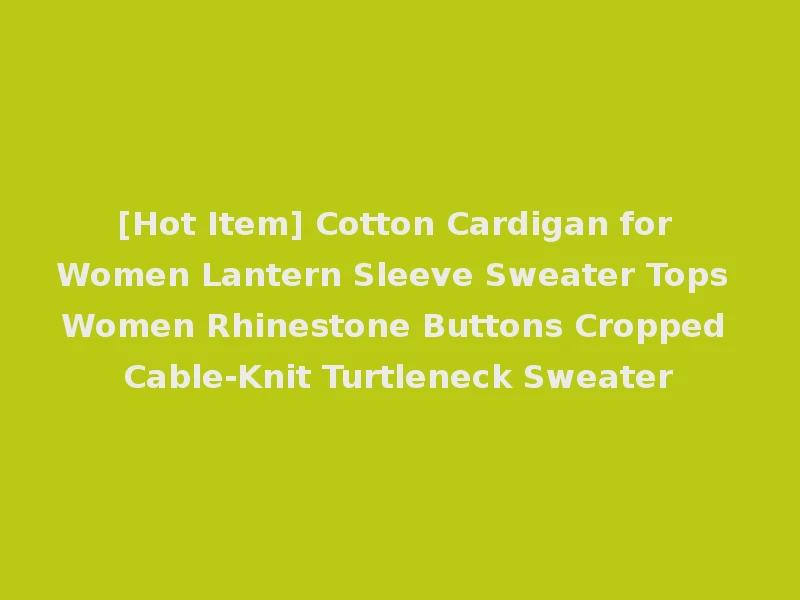[Hot Item] Cotton Cardigan for Women Lantern Sleeve Sweater Tops Women Rhinestone Buttons Cropped Cable-Knit Turtleneck Sweater
