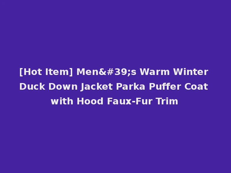 [Hot Item] Men's Warm Winter Duck Down Jacket Parka Puffer Coat with Hood Faux-Fur Trim