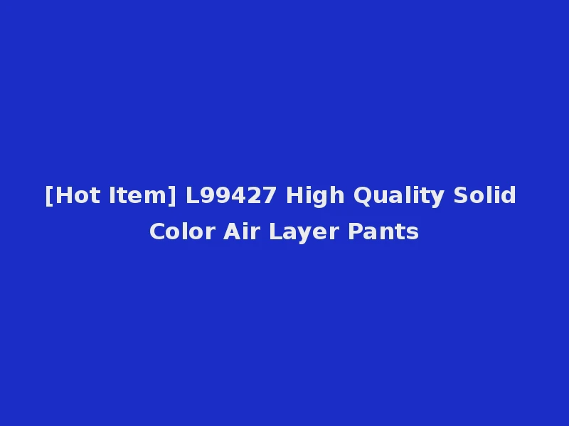 [Hot Item] L99427 High Quality Solid Color Air Layer Pants