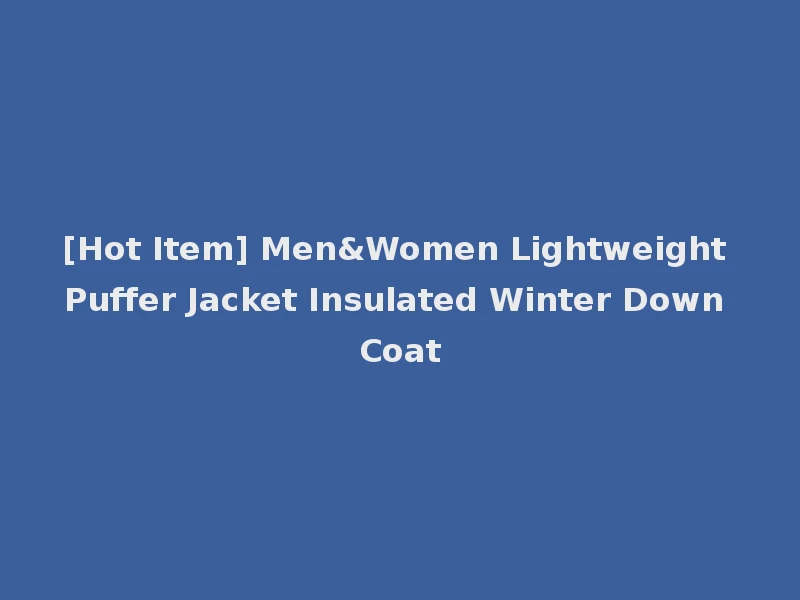 [Hot Item] Men&Women Lightweight Puffer Jacket Insulated Winter Down Coat