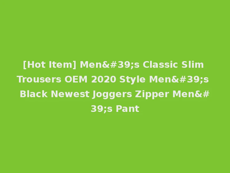 [Hot Item] Men's Classic Slim Trousers OEM 2020 Style Men's Black Newest Joggers Zipper Men's Pant