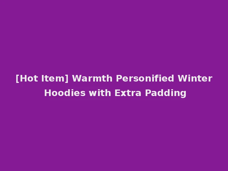 [Hot Item] Warmth Personified Winter Hoodies with Extra Padding