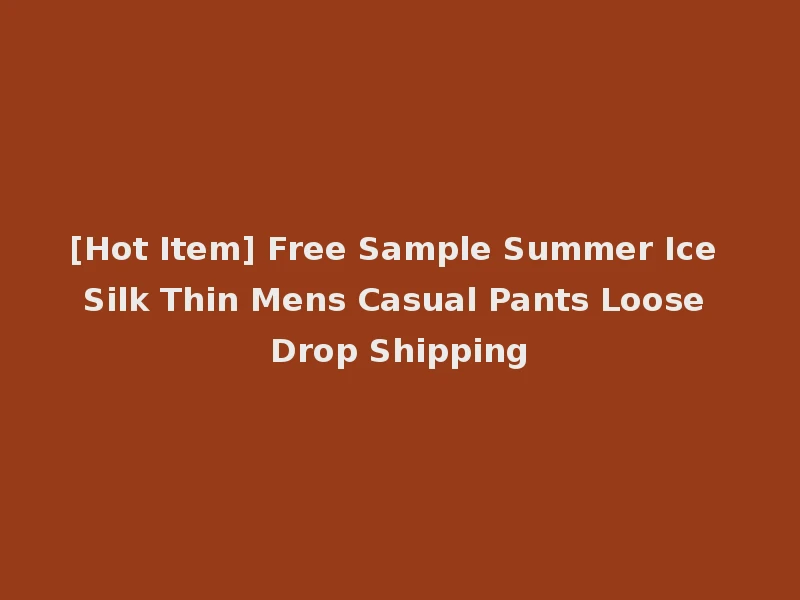 [Hot Item] Free Sample Summer Ice Silk Thin Mens Casual Pants Loose Drop Shipping