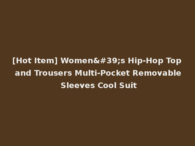 [Hot Item] Women's Hip-Hop Top and Trousers Multi-Pocket Removable Sleeves Cool Suit