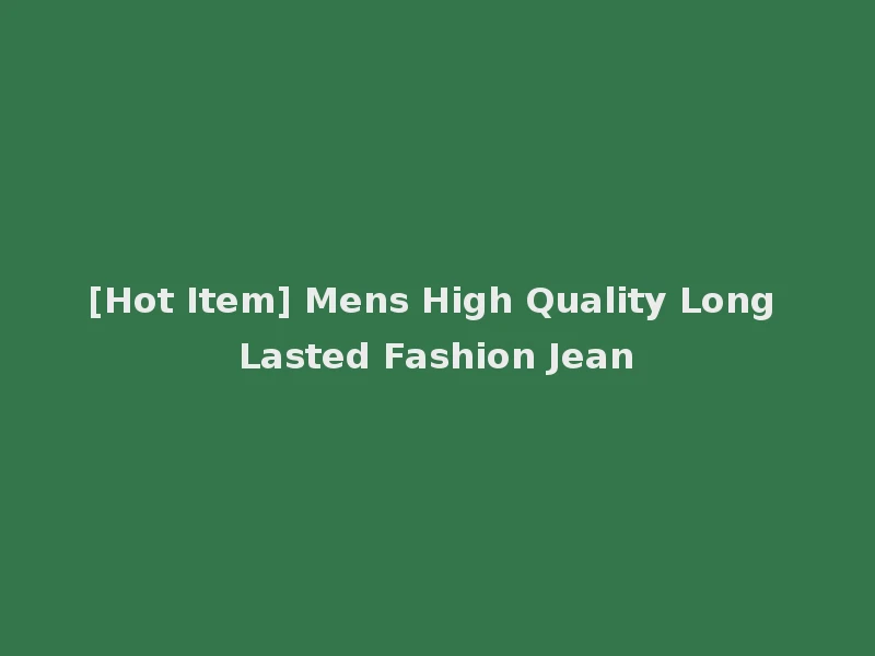 [Hot Item] Mens High Quality Long Lasted Fashion Jean
