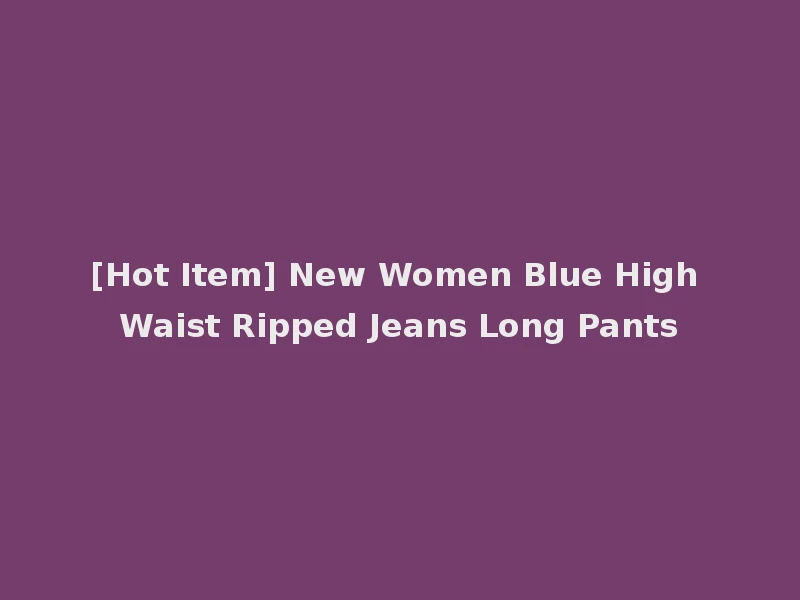 [Hot Item] New Women Blue High Waist Ripped Jeans Long Pants