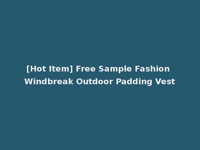 [Hot Item] Free Sample Fashion Windbreak Outdoor Padding Vest