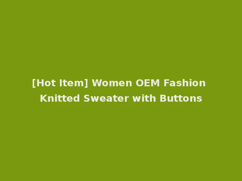 [Hot Item] Women OEM Fashion Knitted Sweater with Buttons