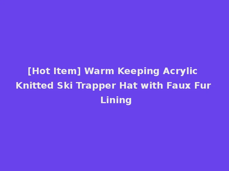 [Hot Item] Warm Keeping Acrylic Knitted Ski Trapper Hat with Faux Fur Lining