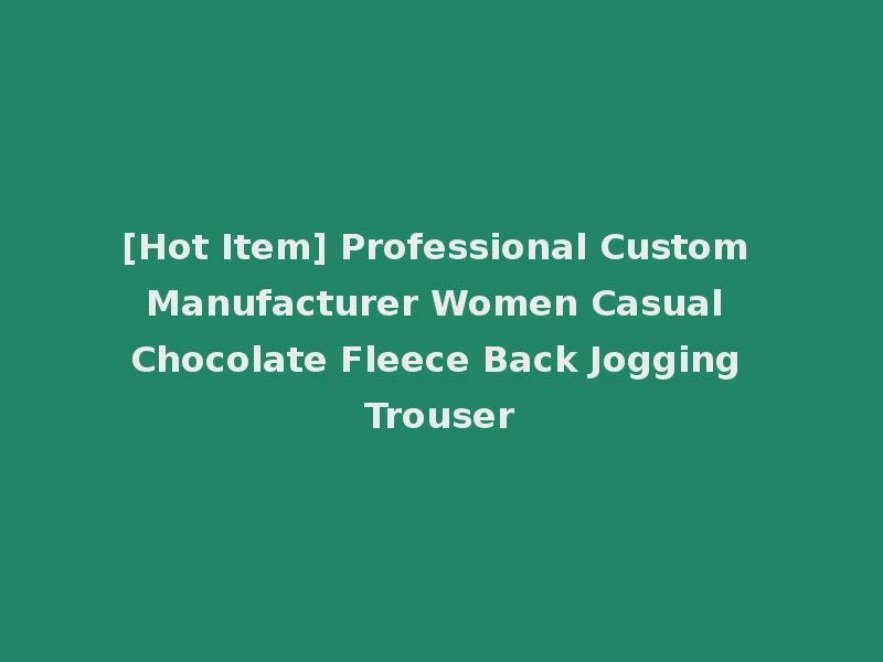 [Hot Item] Professional Custom Manufacturer Women Casual Chocolate Fleece Back Jogging Trouser