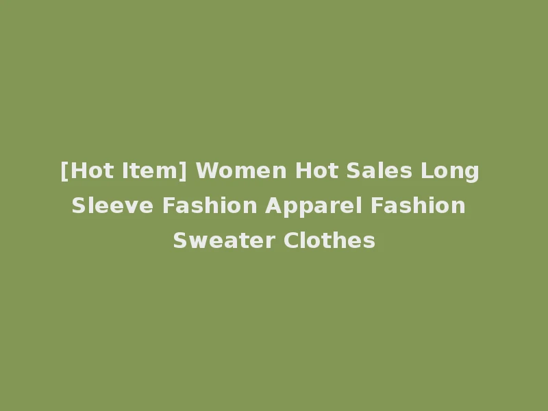 [Hot Item] Women Hot Sales Long Sleeve Fashion Apparel Fashion Sweater Clothes