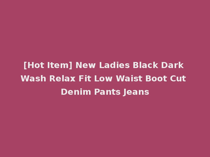[Hot Item] New Ladies Black Dark Wash Relax Fit Low Waist Boot Cut Denim Pants Jeans
