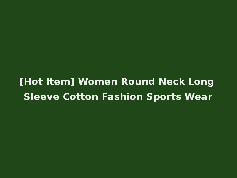 [Hot Item] Women Round Neck Long Sleeve Cotton Fashion Sports Wear
