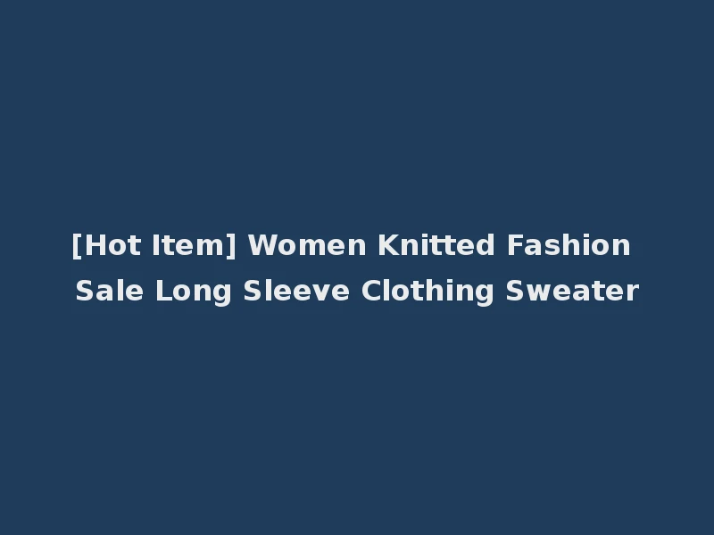 [Hot Item] Women Knitted Fashion Sale Long Sleeve Clothing Sweater