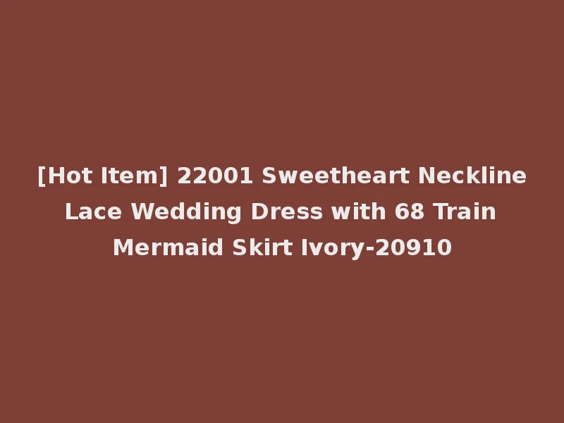 [Hot Item] 22001 Sweetheart Neckline Lace Wedding Dress with 68 Train Mermaid Skirt Ivory-20910