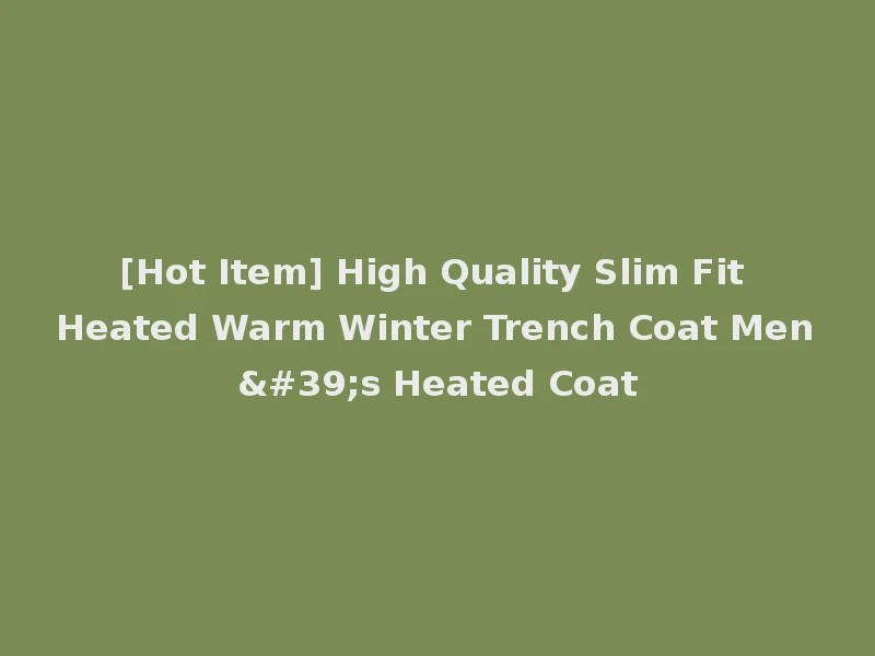 [Hot Item] High Quality Slim Fit Heated Warm Winter Trench Coat Men's Heated Coat