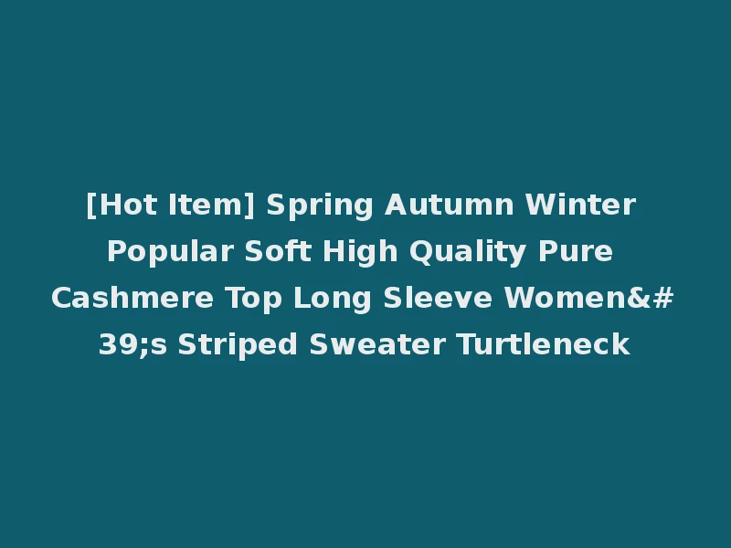 [Hot Item] Spring Autumn Winter Popular Soft High Quality Pure Cashmere Top Long Sleeve Women's Striped Sweater Turtleneck