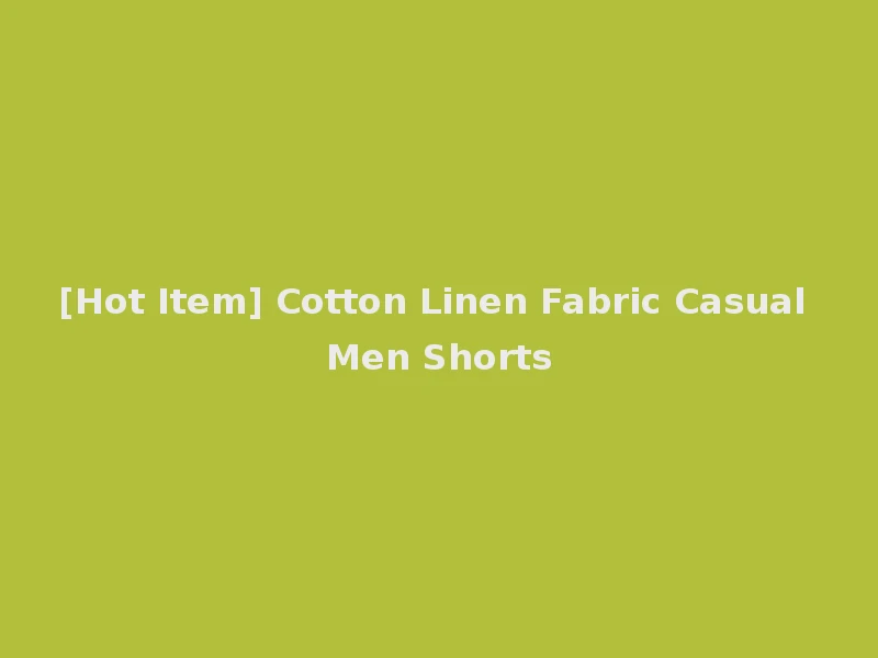 [Hot Item] Cotton Linen Fabric Casual Men Shorts