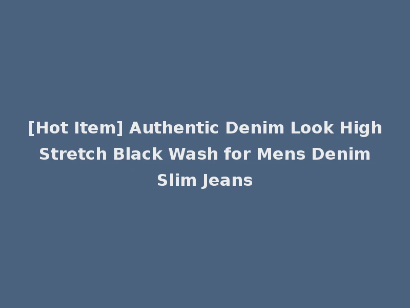 [Hot Item] Authentic Denim Look High Stretch Black Wash for Mens Denim Slim Jeans