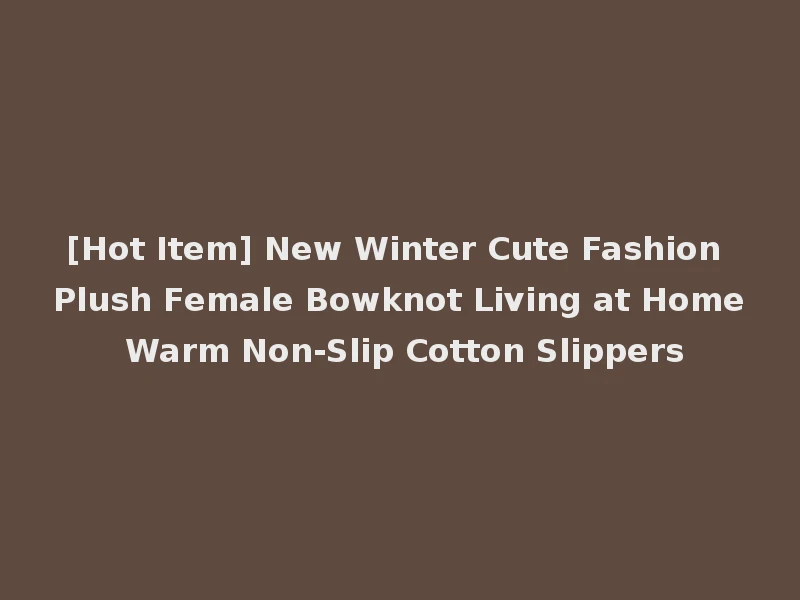 [Hot Item] New Winter Cute Fashion Plush Female Bowknot Living at Home Warm Non-Slip Cotton Slippers