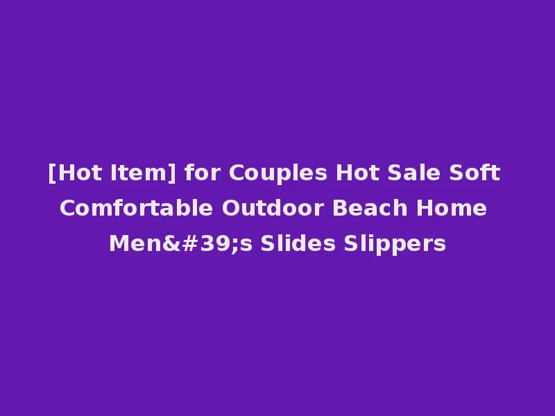 [Hot Item] for Couples Hot Sale Soft Comfortable Outdoor Beach Home Men's Slides Slippers