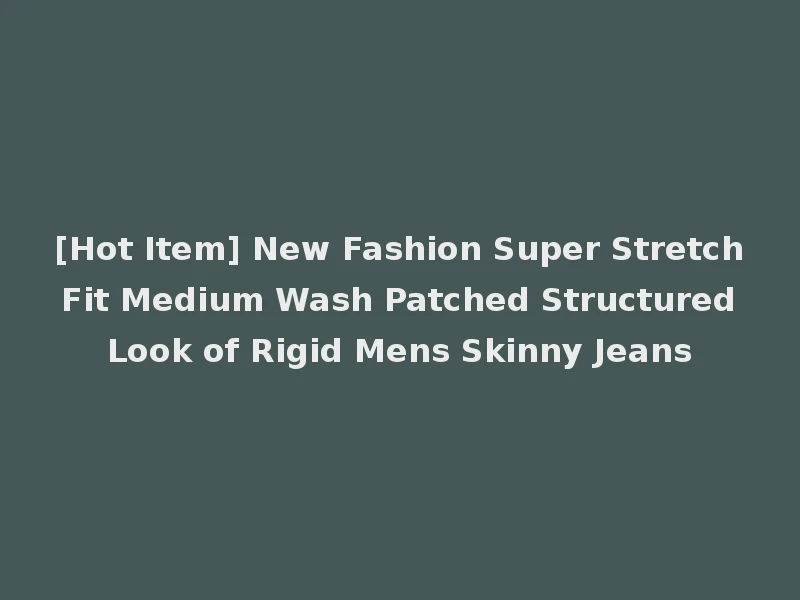 [Hot Item] New Fashion Super Stretch Fit Medium Wash Patched Structured Look of Rigid Mens Skinny Jeans