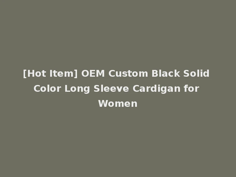 [Hot Item] OEM Custom Black Solid Color Long Sleeve Cardigan for Women