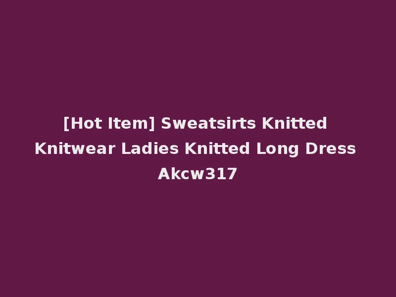 [Hot Item] Sweatsirts Knitted Knitwear Ladies Knitted Long Dress Akcw317
