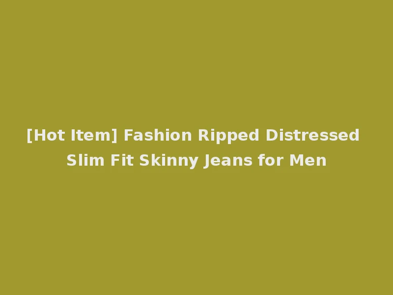 [Hot Item] Fashion Ripped Distressed Slim Fit Skinny Jeans for Men