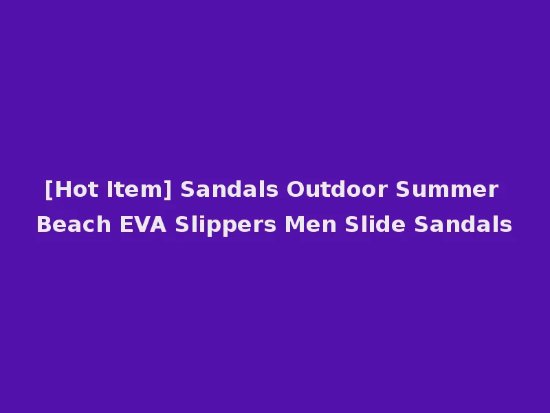 [Hot Item] Sandals Outdoor Summer Beach EVA Slippers Men Slide Sandals