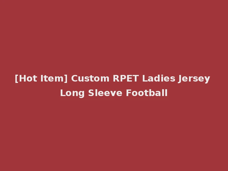 [Hot Item] Custom RPET Ladies Jersey Long Sleeve Football