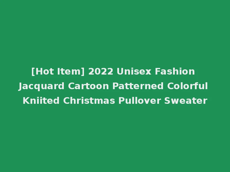 [Hot Item] 2022 Unisex Fashion Jacquard Cartoon Patterned Colorful Kniited Christmas Pullover Sweater