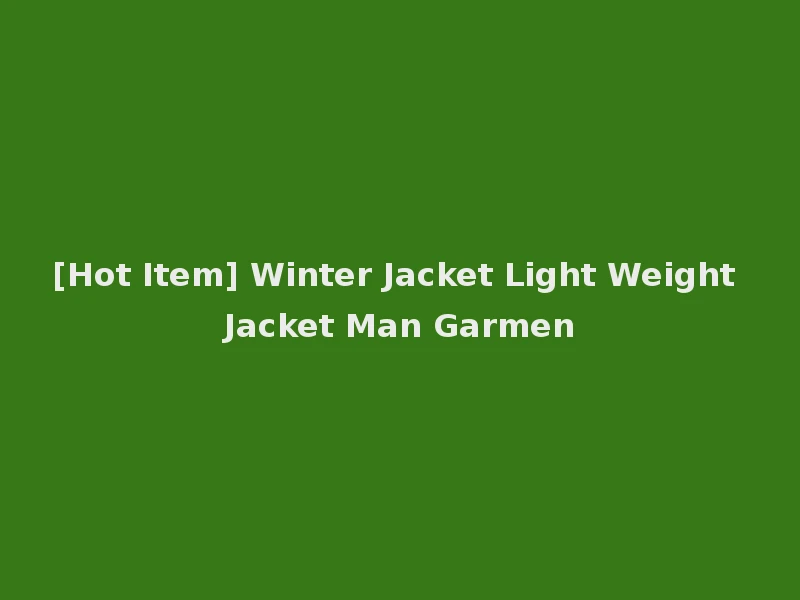 [Hot Item] Winter Jacket Light Weight Jacket Man Garmen