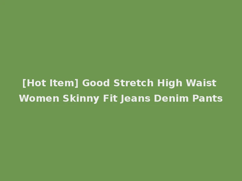 [Hot Item] Good Stretch High Waist Women Skinny Fit Jeans Denim Pants