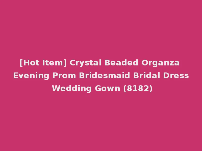 [Hot Item] Crystal Beaded Organza Evening Prom Bridesmaid Bridal Dress Wedding Gown (8182)
